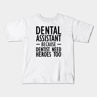 Dental Assistant because dentist need heroes too Kids T-Shirt